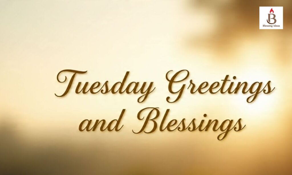 Tuesday Greetings and Blessings