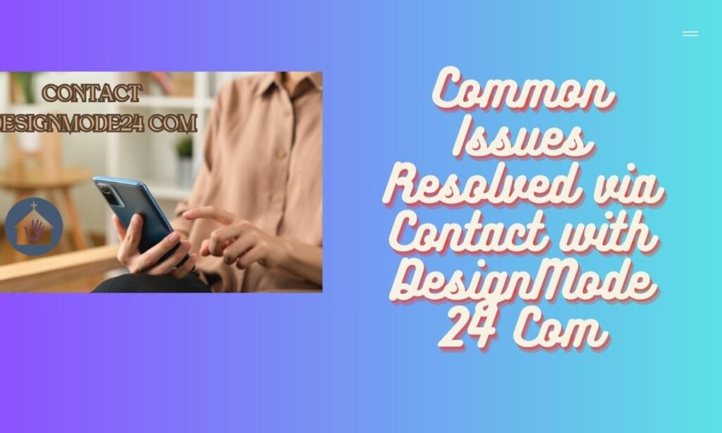 Common Issues Resolved via Contact with DesignMode24 Com