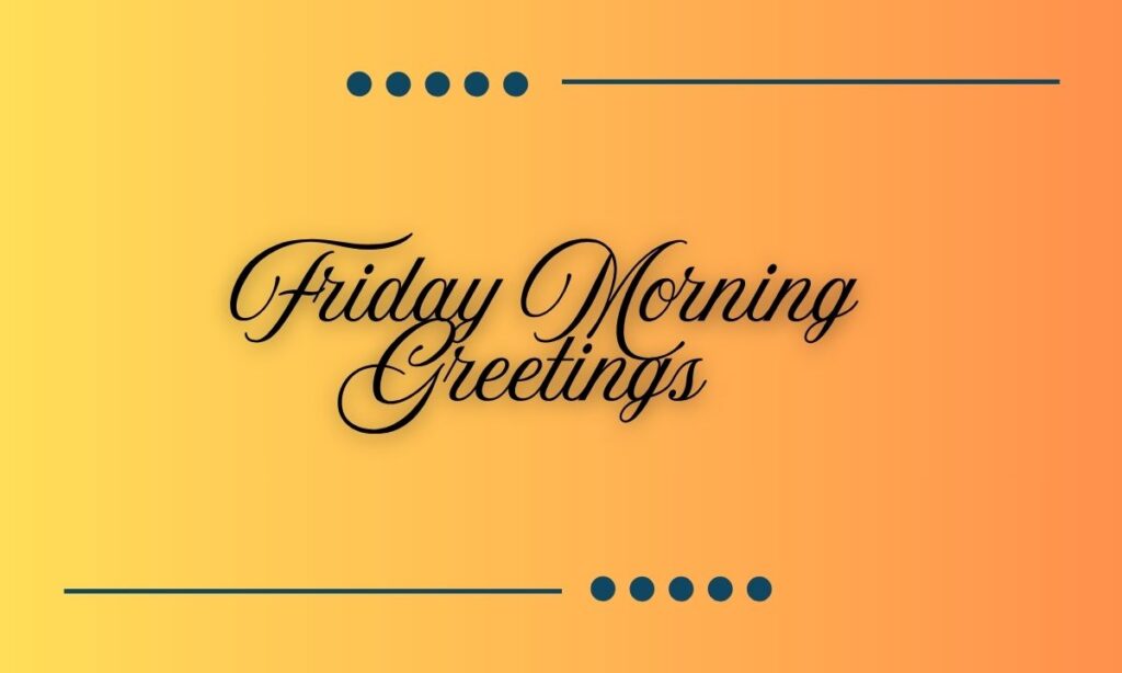 Friday Morning Greetings