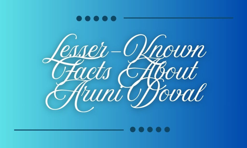 Lesser-Known Facts About Aruni Doval