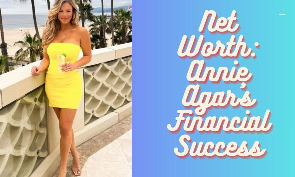 Net Worth Annie Agar’s Financial Success