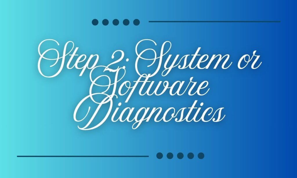 Step 2 System or Software Diagnostics