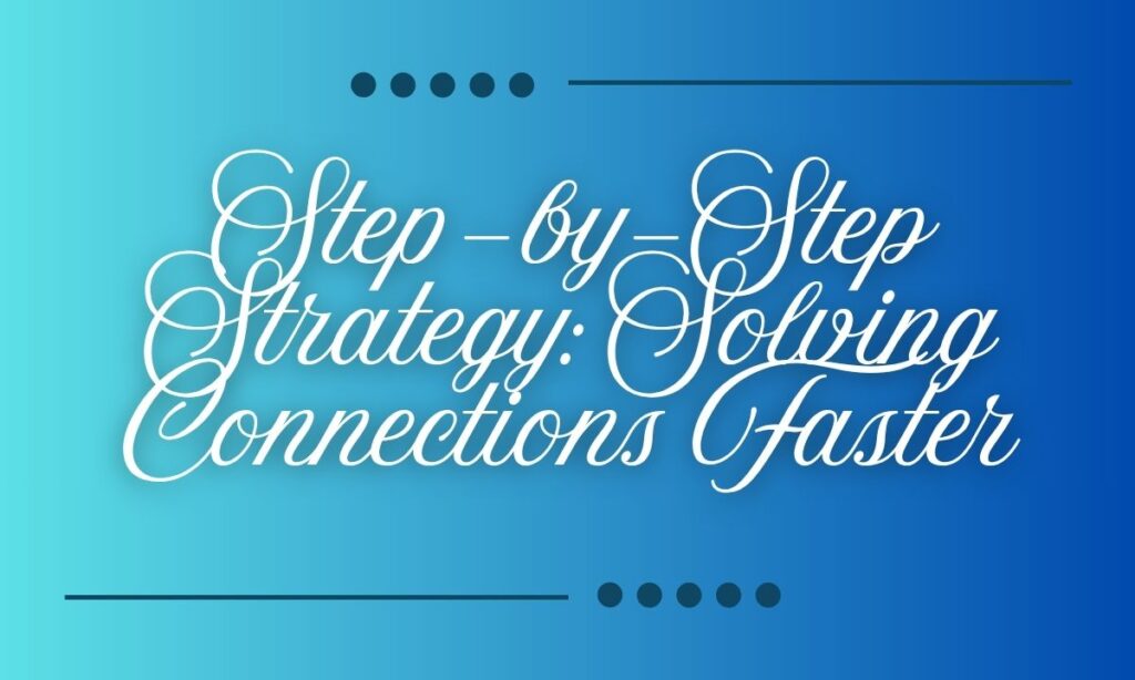 Step-by-Step Strategy Solving Connections Faster