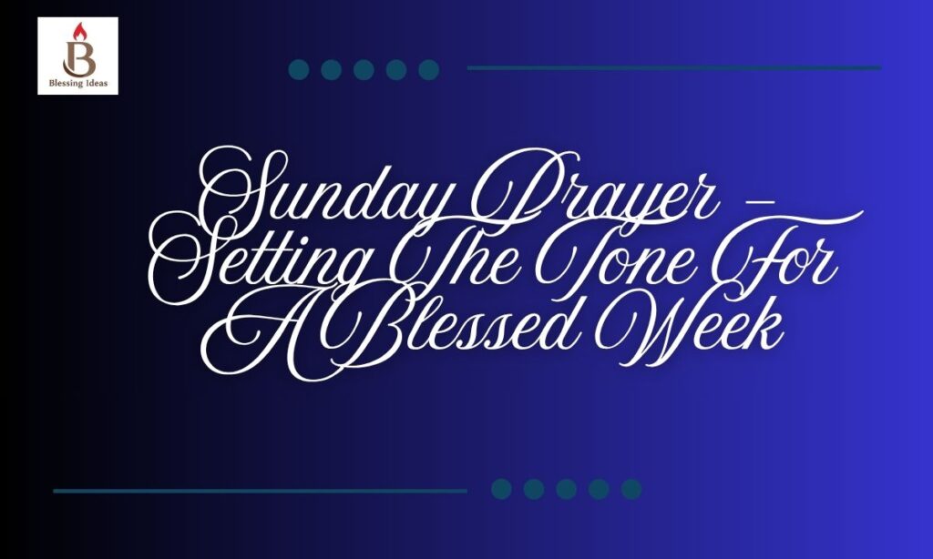 Sunday Prayer – Setting The Tone For A Blessed Week