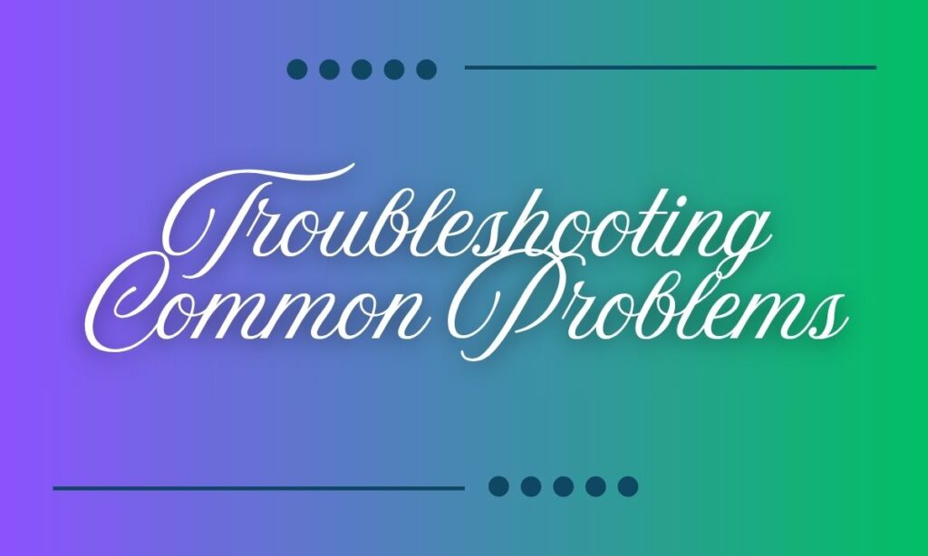 Troubleshooting Common Problems