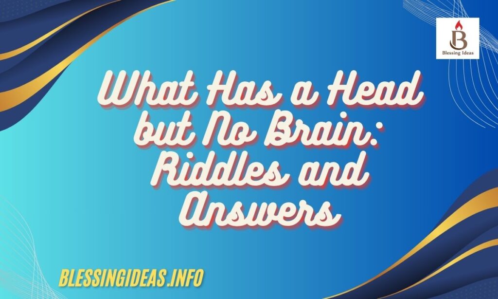 What Has a Head but No Brain: Riddles and Answers