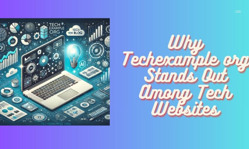 Why Techexample org Stands Out Among Tech Websites