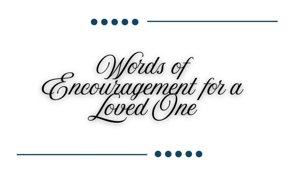 Words of Encouragement for a Loved One